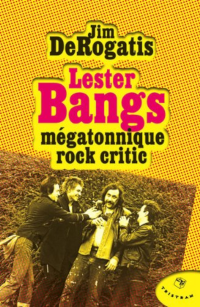 Lester Bangs Mégatonnique rock critic - Jim DeRogatis